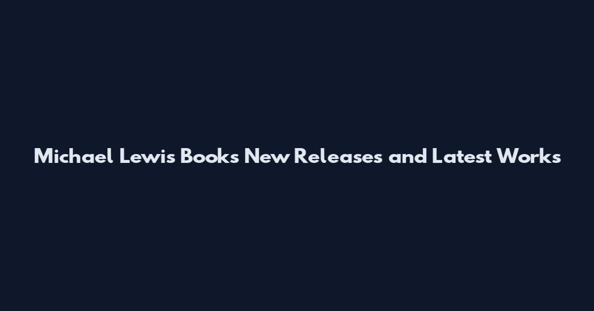 Michael Lewis Books New Releases and Latest Works