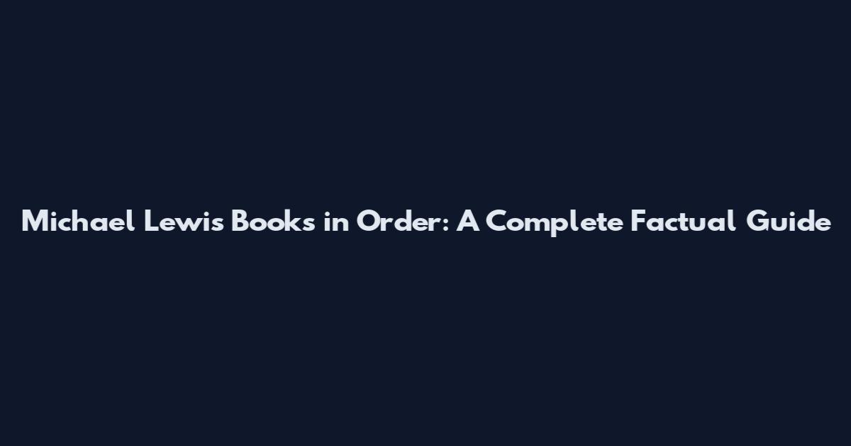 Michael Lewis Books in Order: A Complete Factual Guide