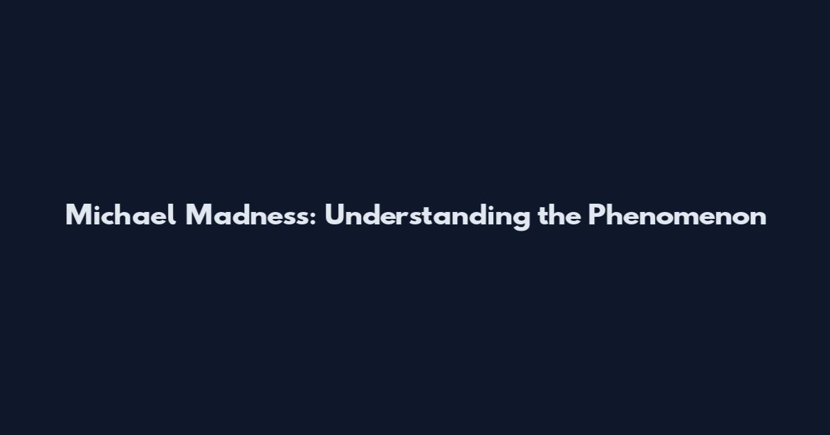 Michael Madness: Understanding the Phenomenon