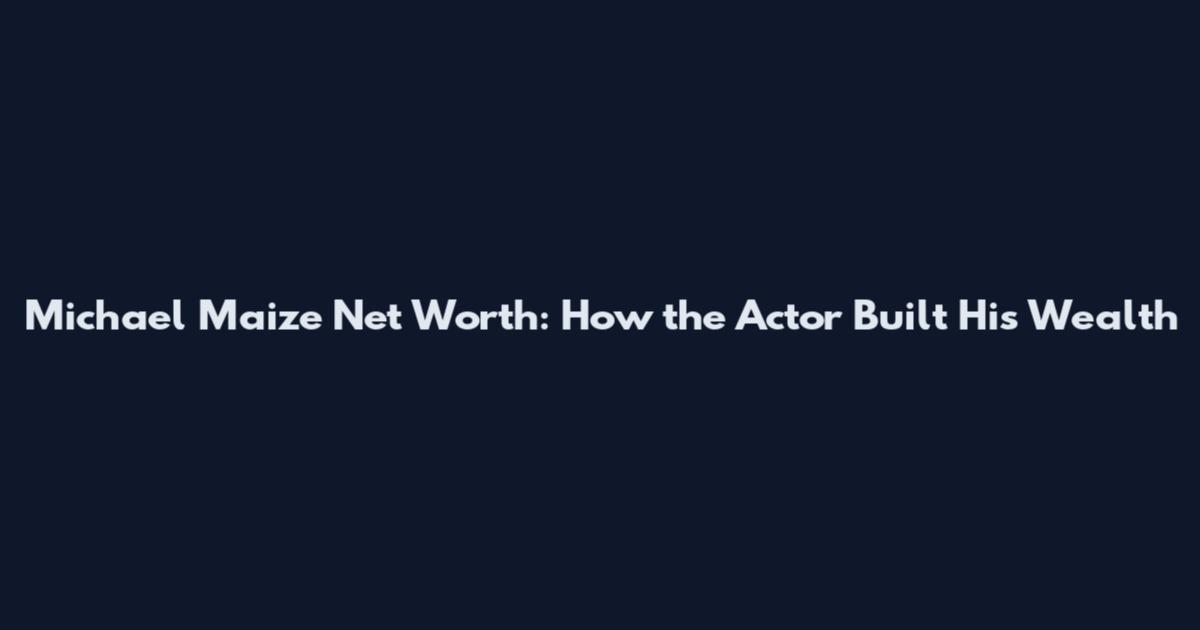 Michael Maize Net Worth: How the Actor Built His Wealth