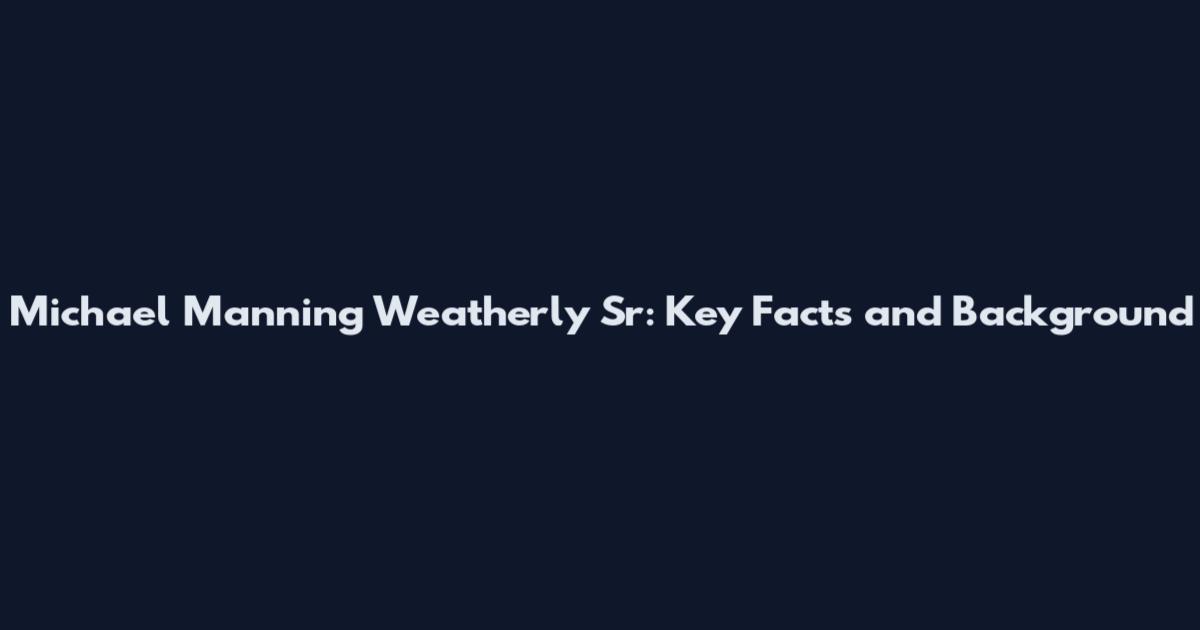 Michael Manning Weatherly Sr: Key Facts and Background