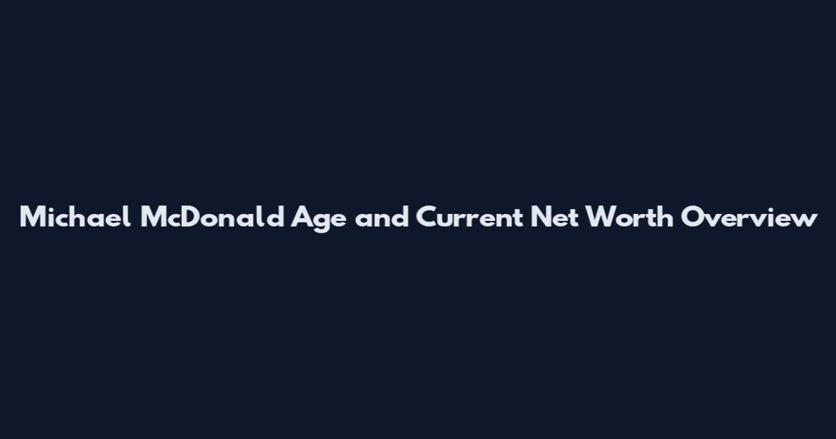 Michael McDonald Age and Current Net Worth Overview
