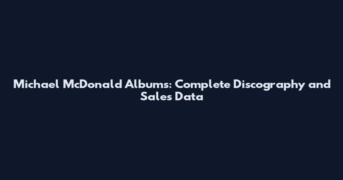 Michael McDonald Albums: Complete Discography and Sales Data