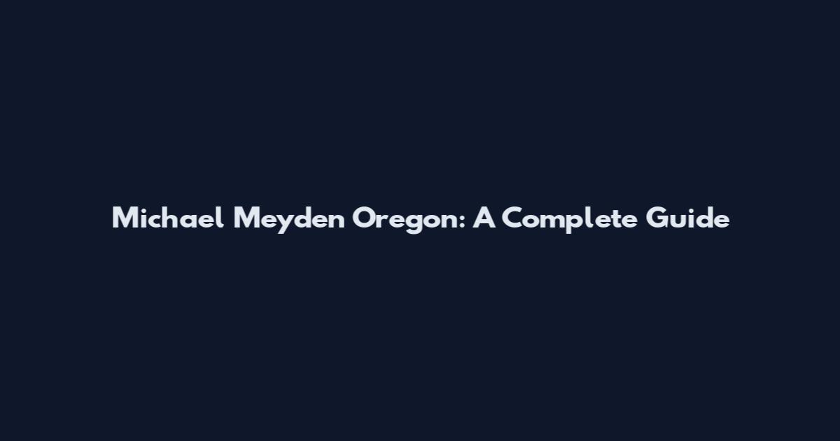 Michael Meyden Oregon: A Complete Guide