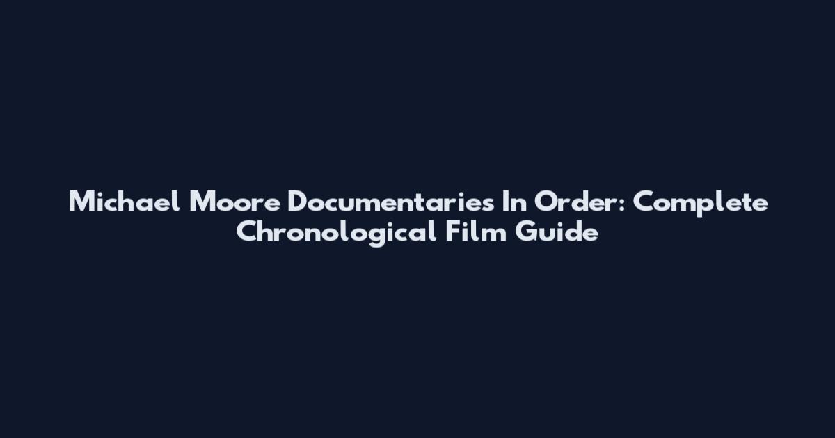 Michael Moore Documentaries In Order: Complete Chronological Film Guide
