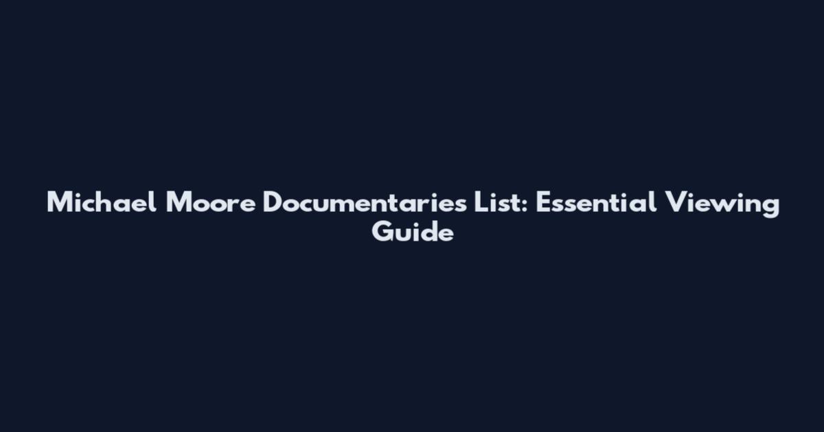 Michael Moore Documentaries List: Essential Viewing Guide