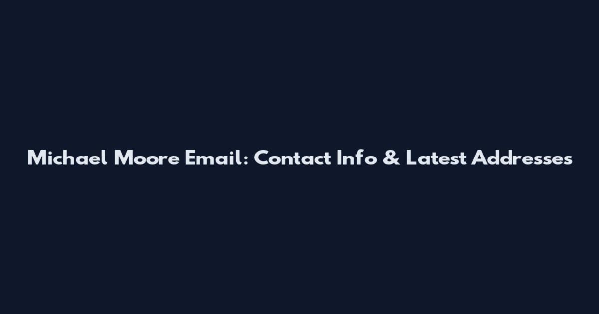 Michael Moore Email: Contact Info & Latest Addresses