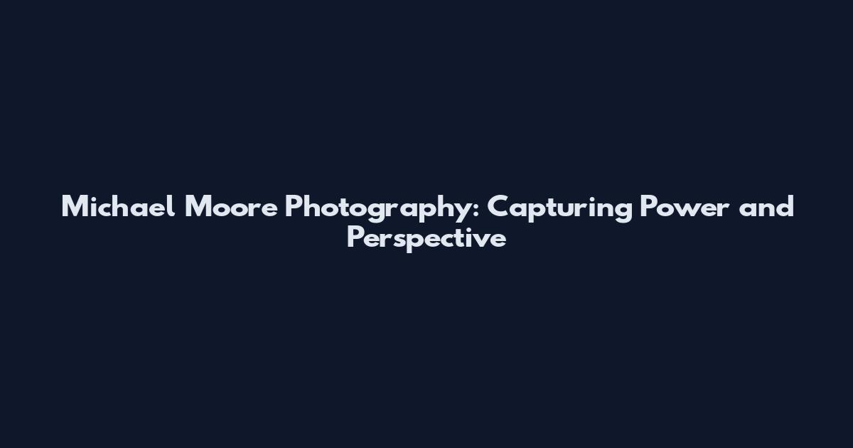 Michael Moore Photography: Capturing Power and Perspective