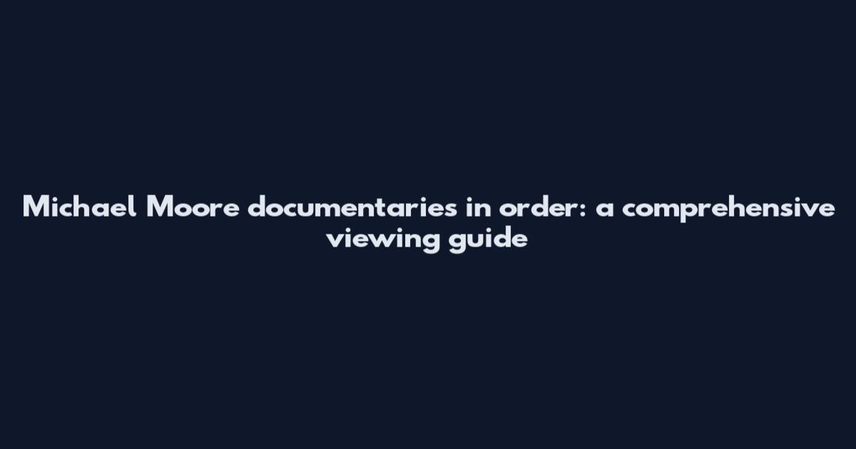 Michael Moore documentaries in order: a comprehensive viewing guide