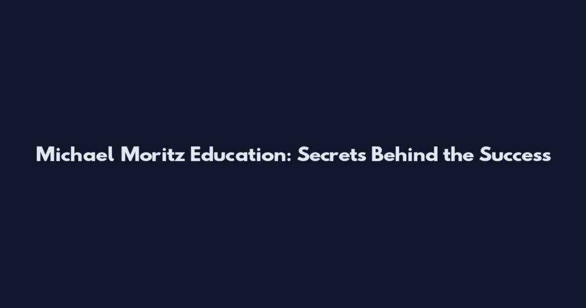 Michael Moritz Education: Secrets Behind the Success