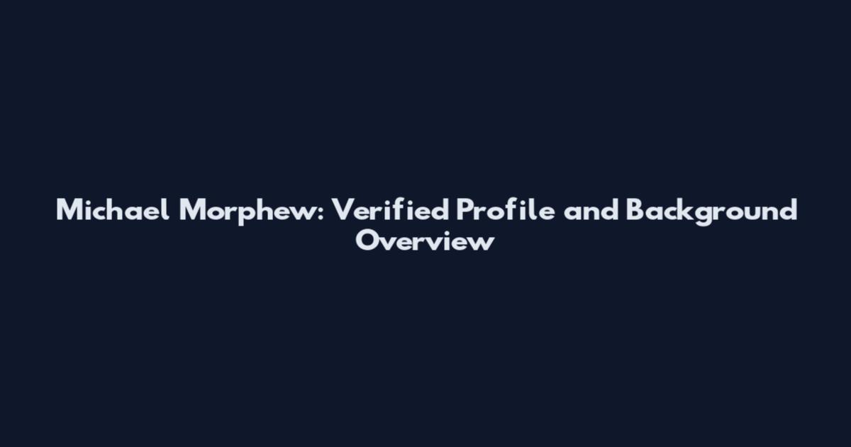 Michael Morphew: Verified Profile and Background Overview