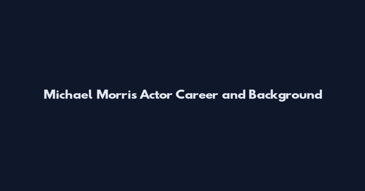 Michael Morris Actor Career and Background