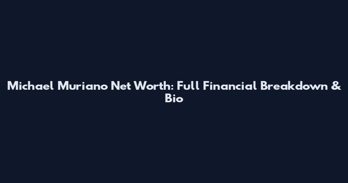 Michael Muriano Net Worth: Full Financial Breakdown & Bio