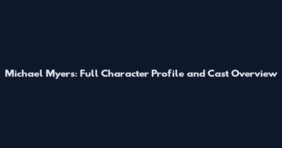 Michael Myers: Full Character Profile and Cast Overview