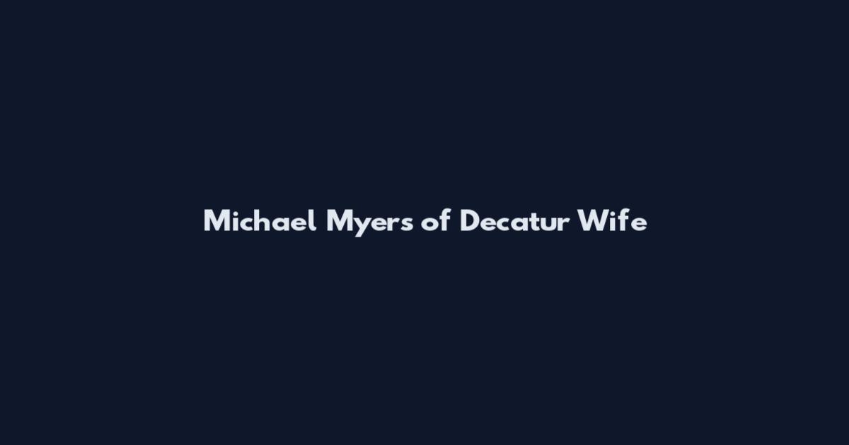 Michael Myers of Decatur Wife