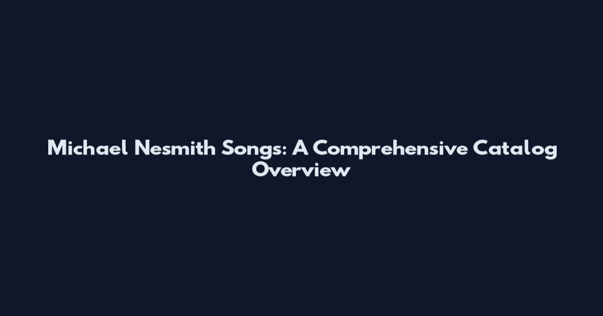 Michael Nesmith Songs: A Comprehensive Catalog Overview