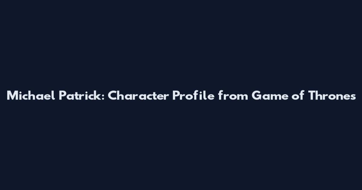 Michael Patrick: Character Profile from Game of Thrones