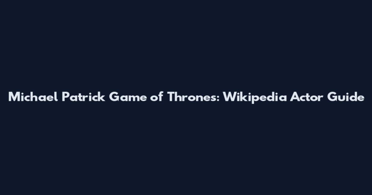 Michael Patrick Game of Thrones: Wikipedia Actor Guide