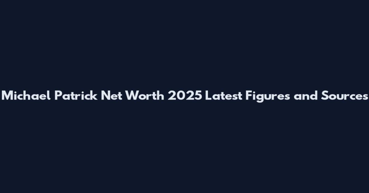 Michael Patrick Net Worth 2025 Latest Figures and Sources