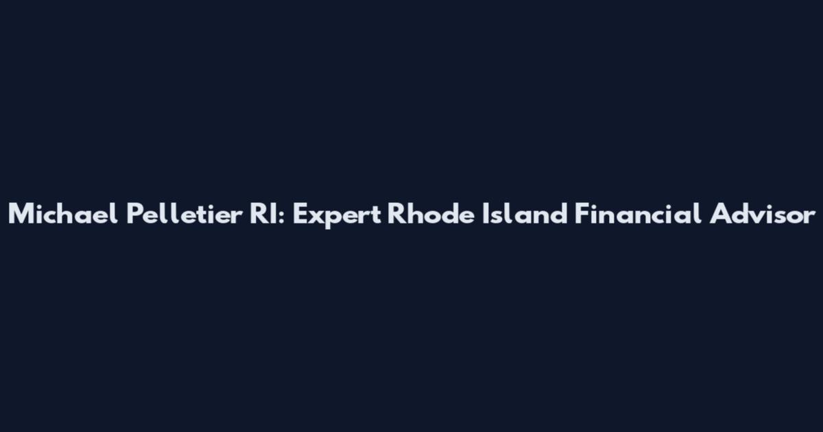 Michael Pelletier RI: Expert Rhode Island Financial Advisor
