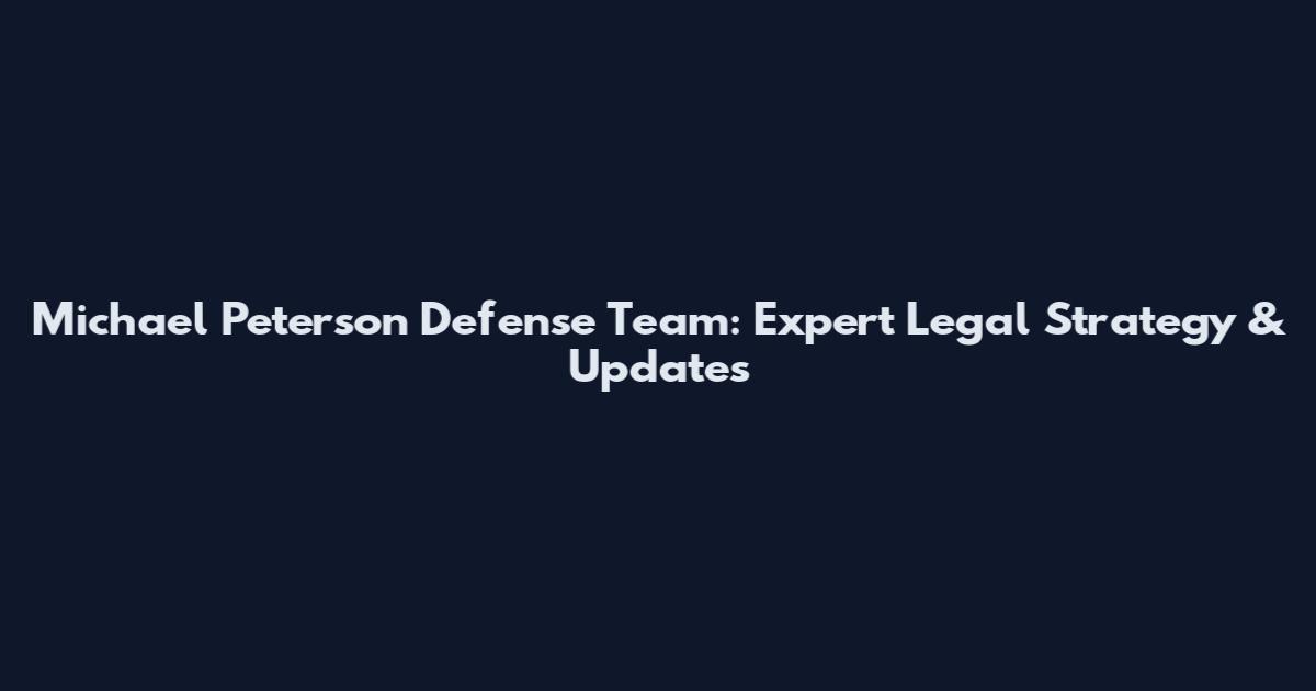 Michael Peterson Defense Team: Expert Legal Strategy & Updates