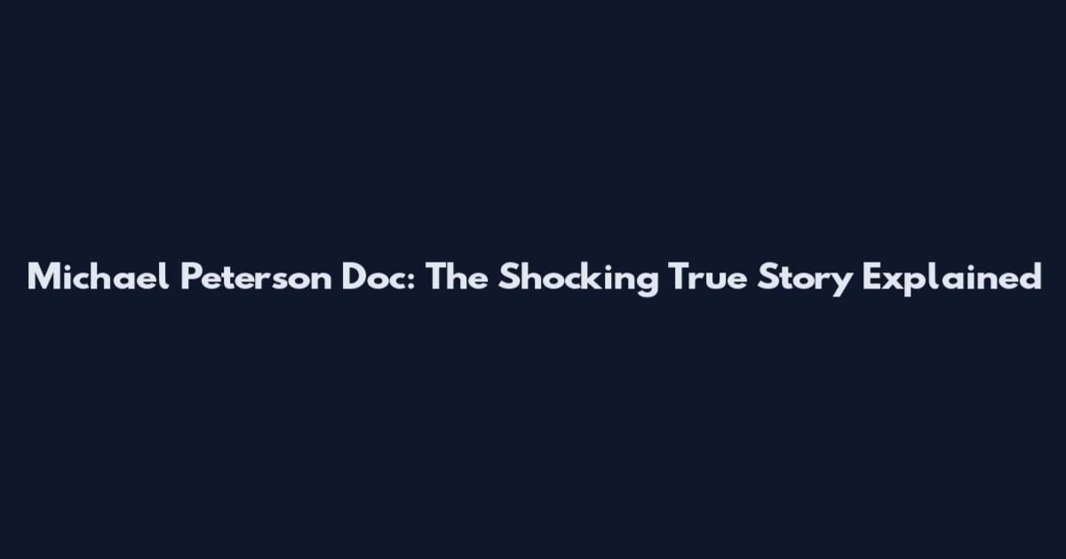 Michael Peterson Doc: The Shocking True Story Explained