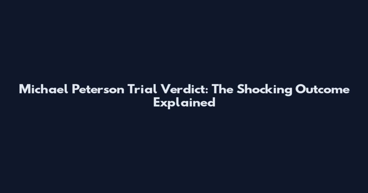 Michael Peterson Trial Verdict: The Shocking Outcome Explained