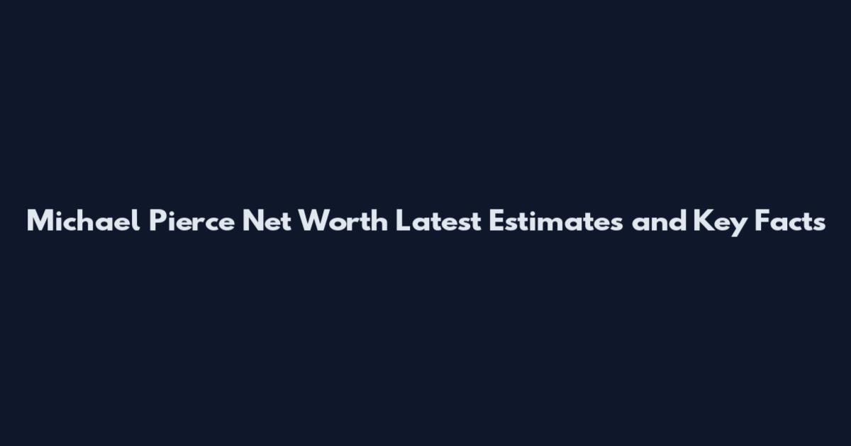 Michael Pierce Net Worth Latest Estimates and Key Facts