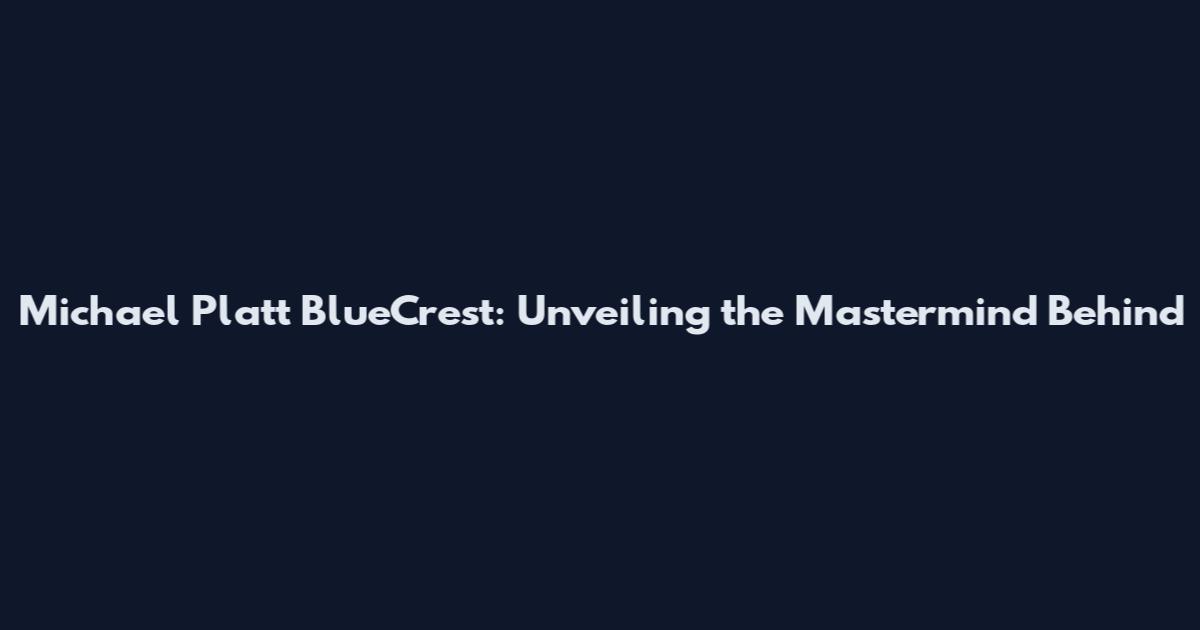 Michael Platt BlueCrest: Unveiling the Mastermind Behind