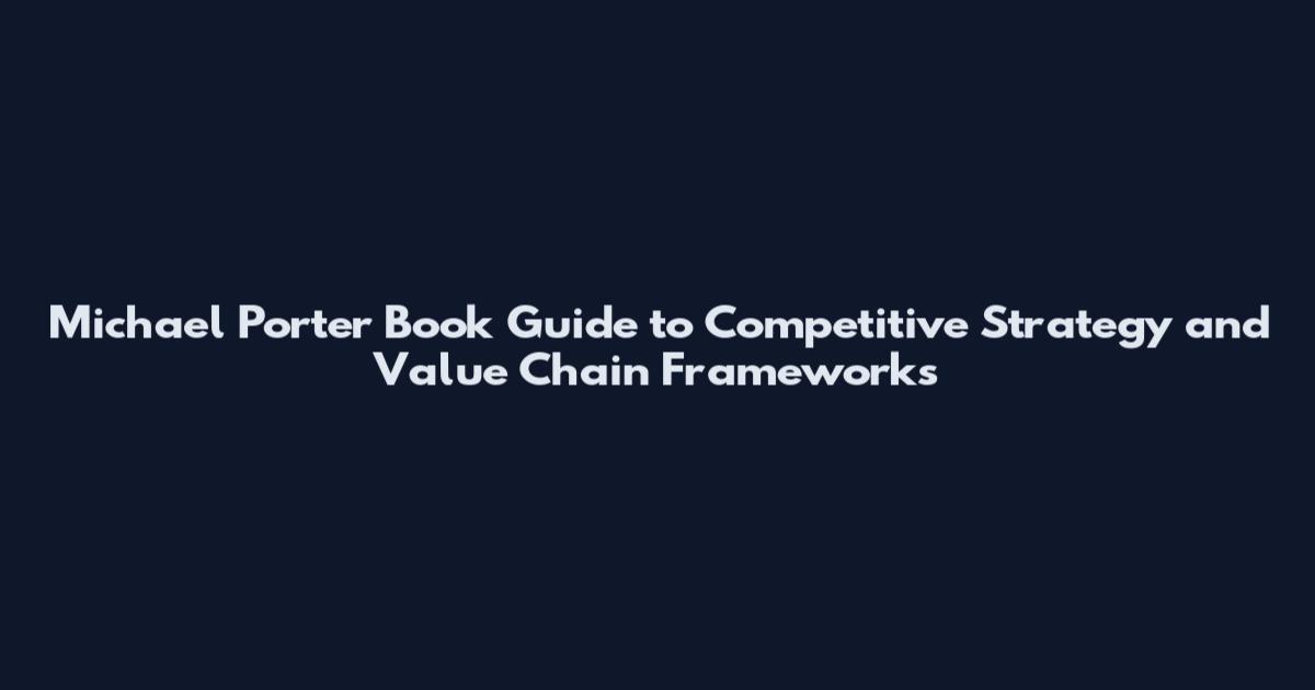 Michael Porter Book Guide to Competitive Strategy and Value Chain Frameworks