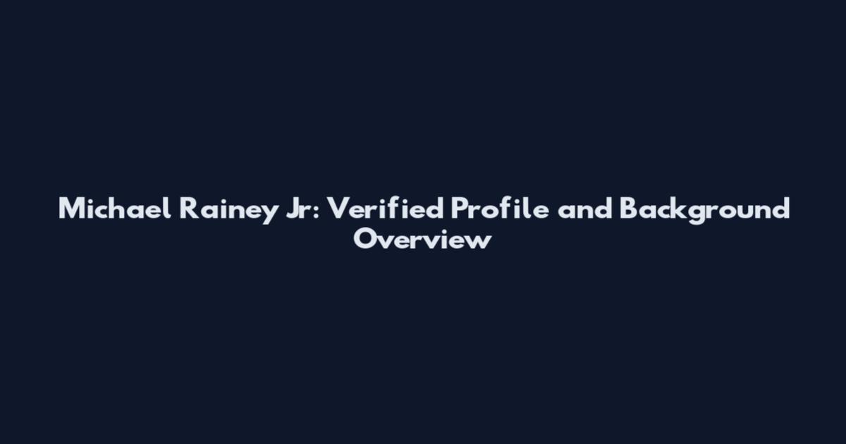 Michael Rainey Jr: Verified Profile and Background Overview