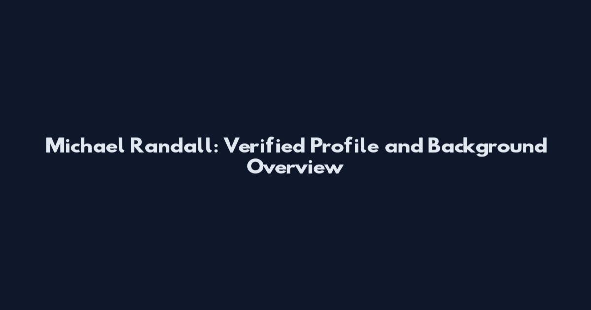 Michael Randall: Verified Profile and Background Overview