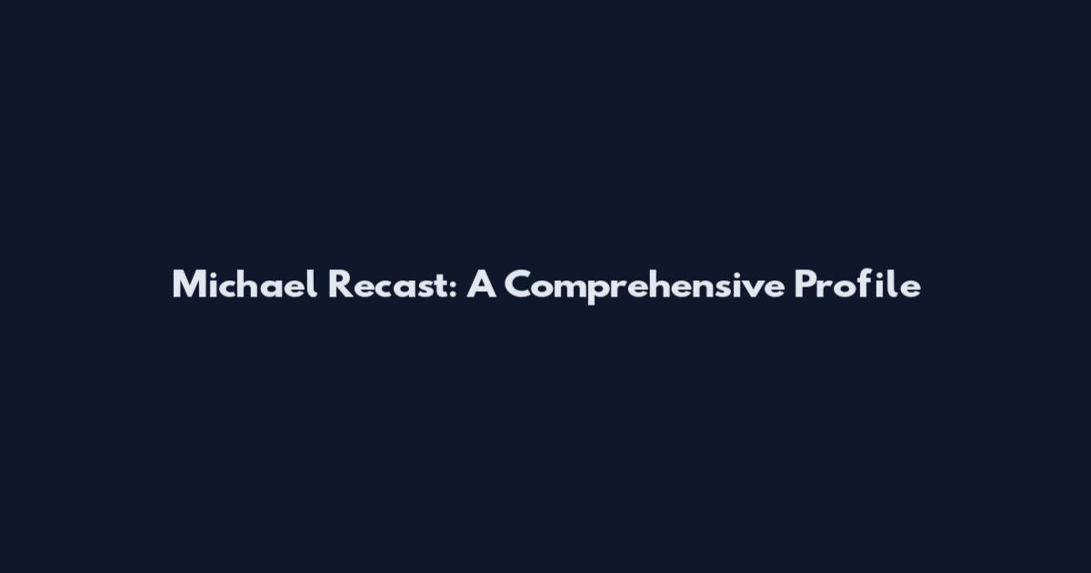 Michael Recast: A Comprehensive Profile