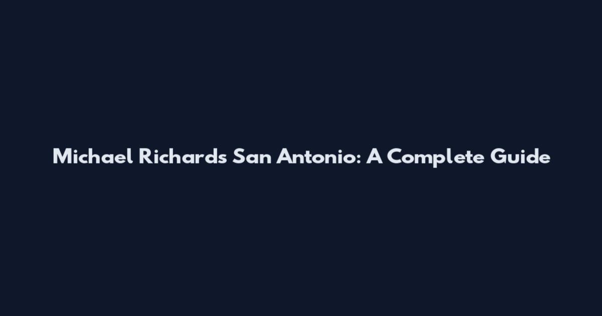 Michael Richards San Antonio: A Complete Guide