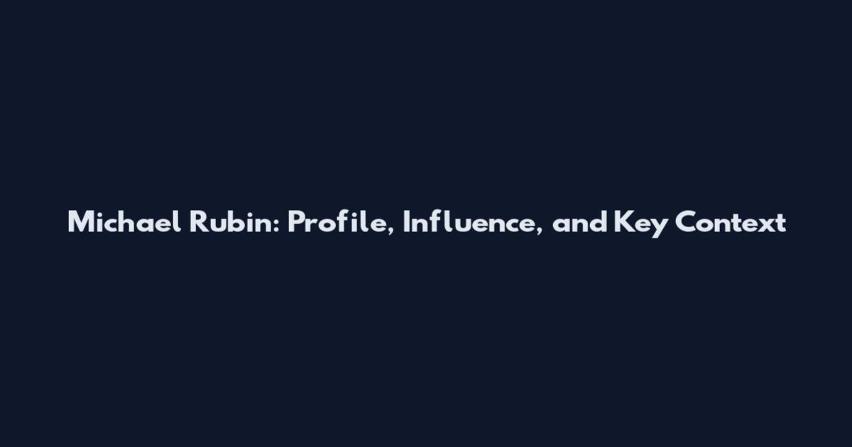 Michael Rubin: Profile, Influence, and Key Context