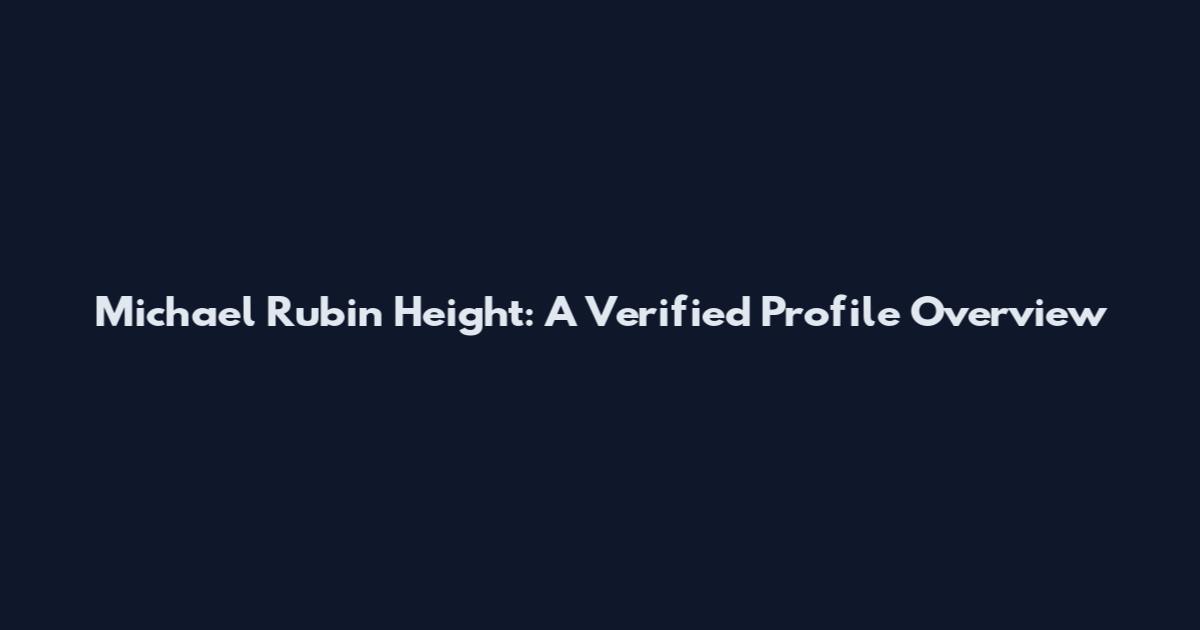 Michael Rubin Height: A Verified Profile Overview
