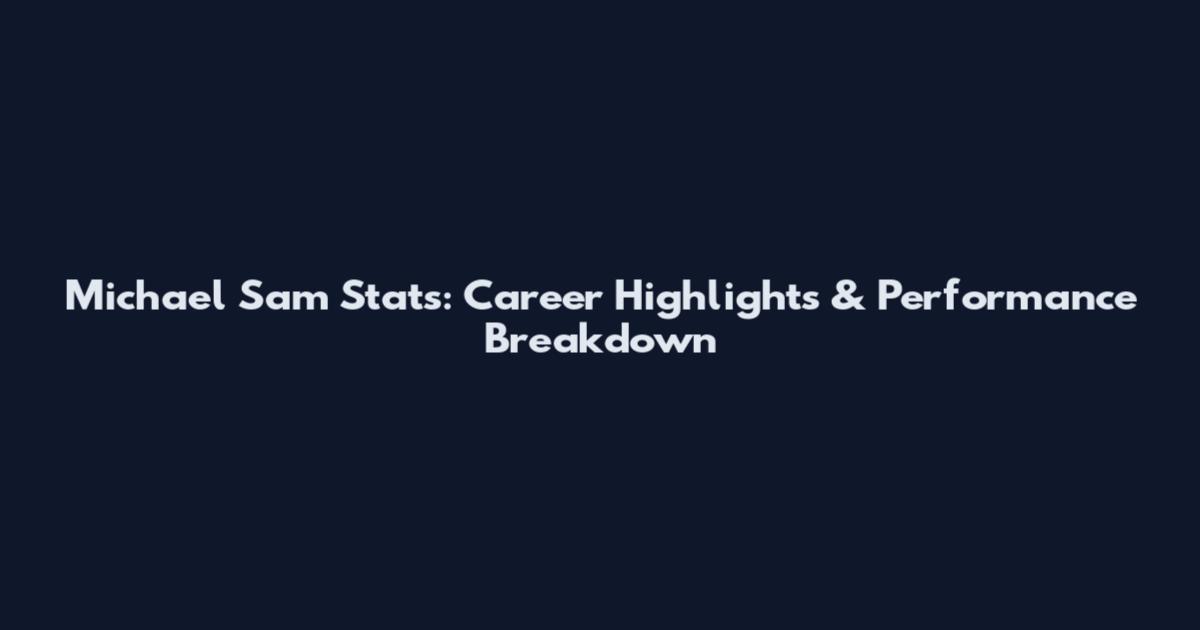 Michael Sam Stats: Career Highlights & Performance Breakdown