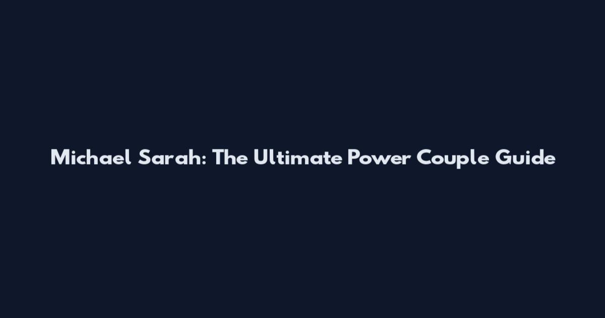 Michael Sarah: The Ultimate Power Couple Guide