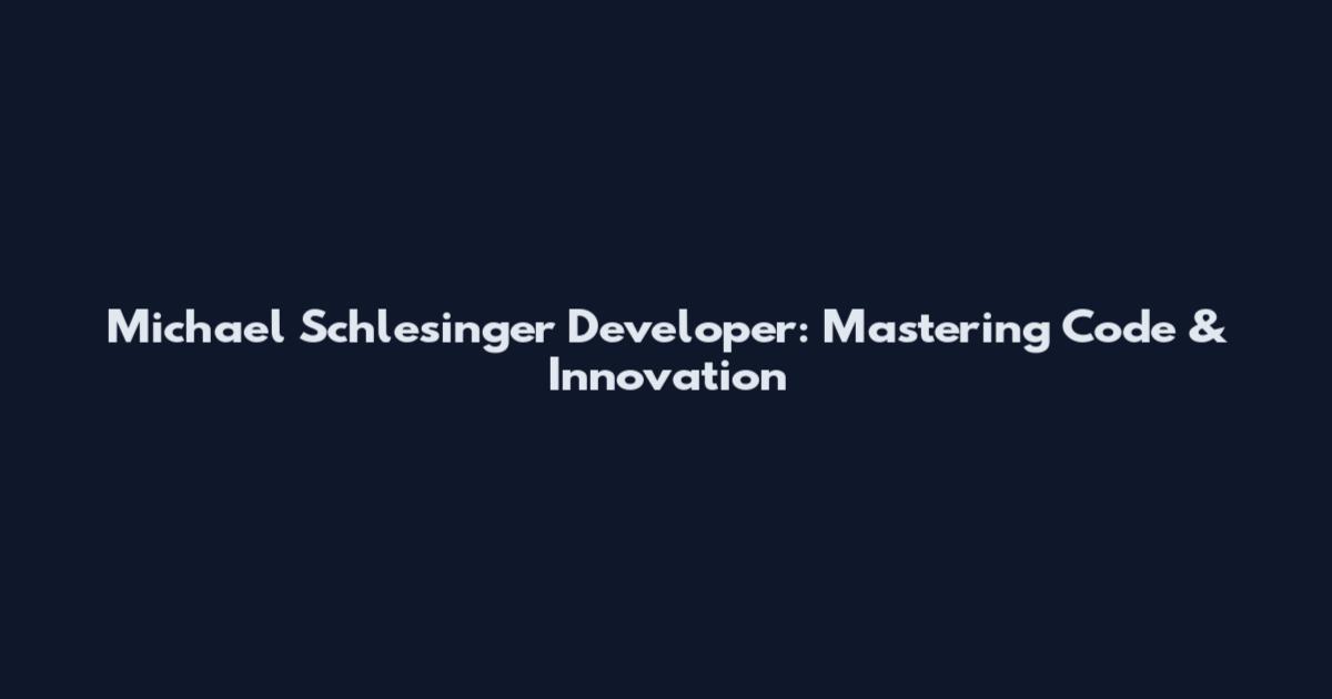 Michael Schlesinger Developer: Mastering Code & Innovation