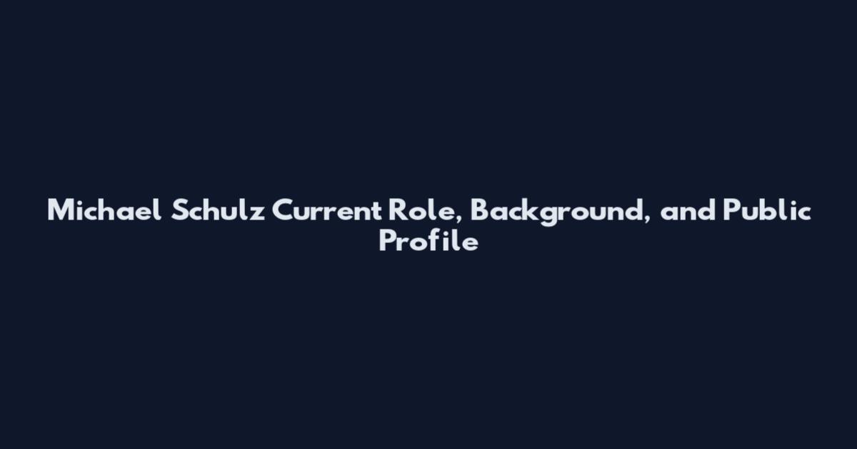 Michael Schulz Current Role, Background, and Public Profile
