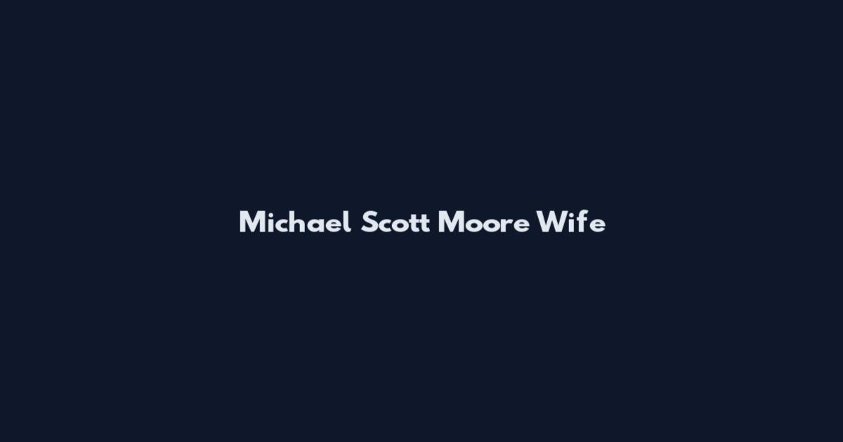 Michael Scott Moore Wife
