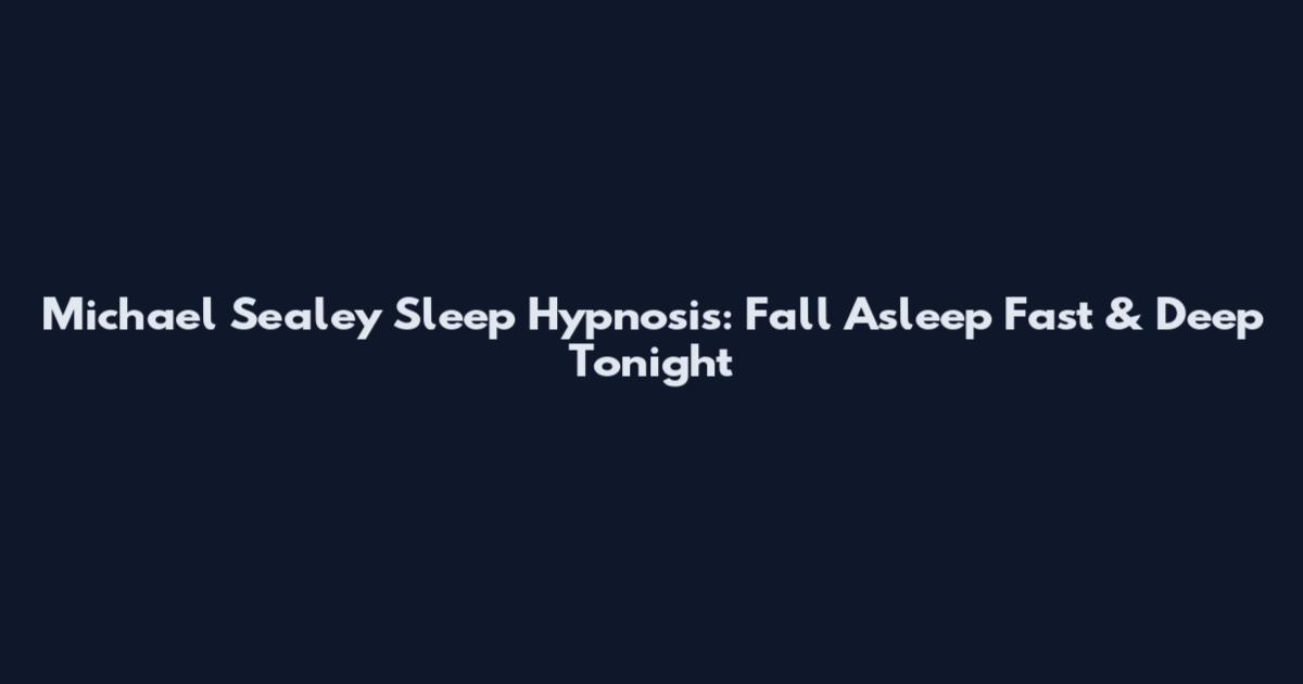 Michael Sealey Sleep Hypnosis: Fall Asleep Fast & Deep Tonight