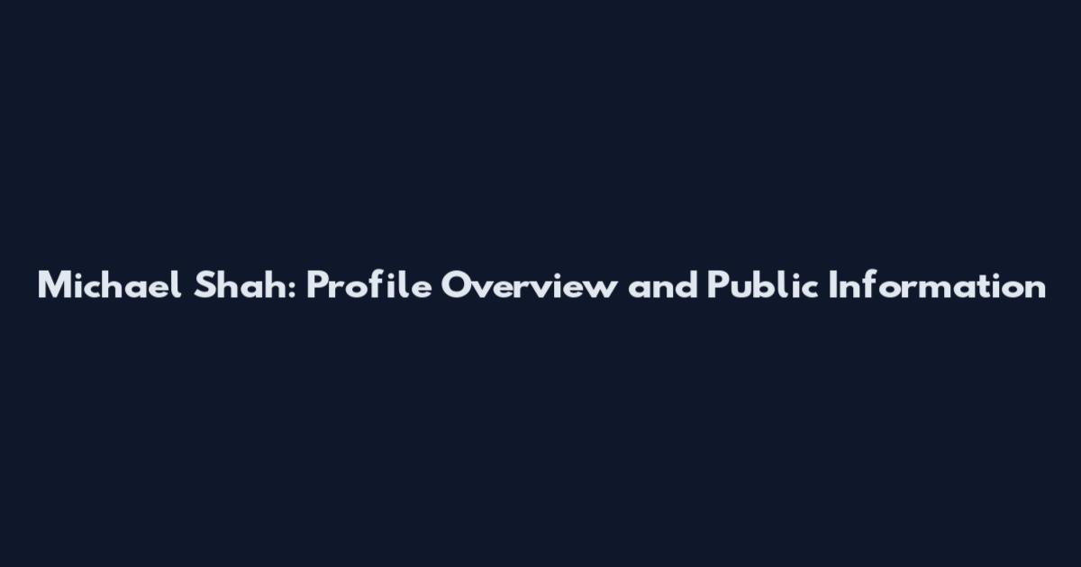 Michael Shah: Profile Overview and Public Information