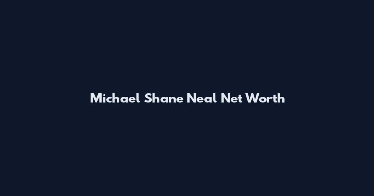 Michael Shane Neal Net Worth