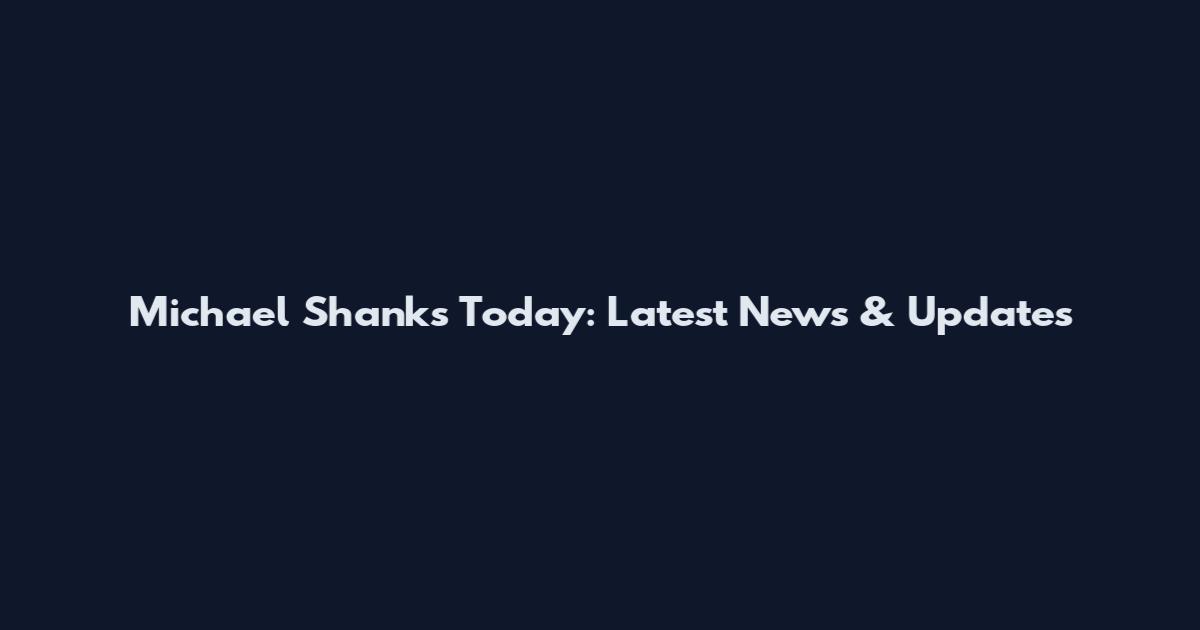 Michael Shanks Today: Latest News & Updates