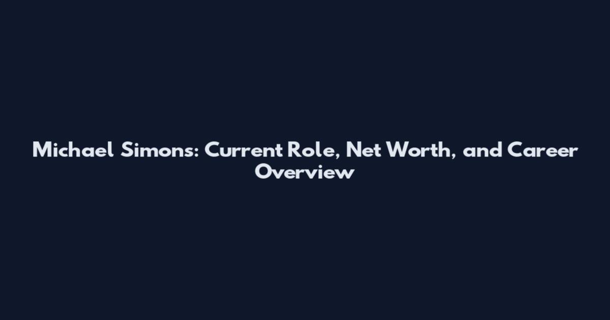Michael Simons: Current Role, Net Worth, and Career Overview