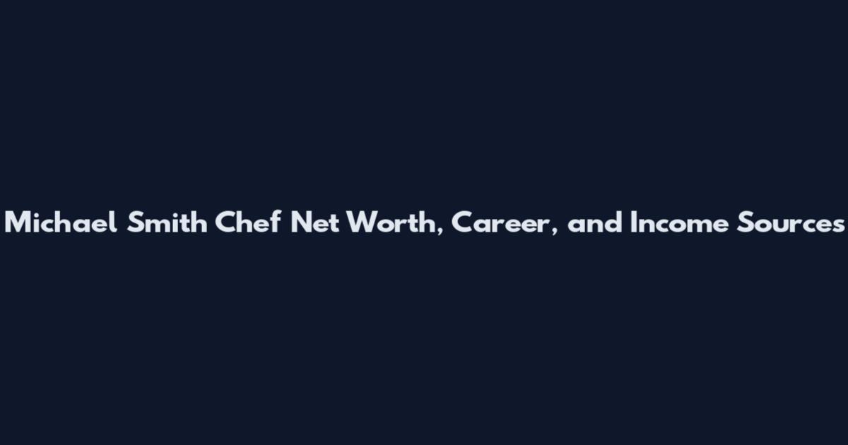 Michael Smith Chef Net Worth, Career, and Income Sources
