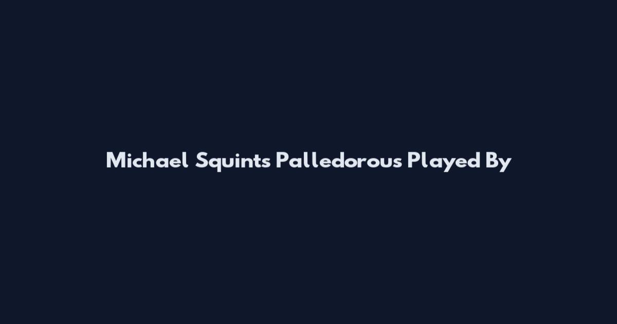 Michael Squints Palledorous Played By