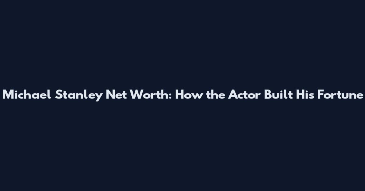 Michael Stanley Net Worth: How the Actor Built His Fortune