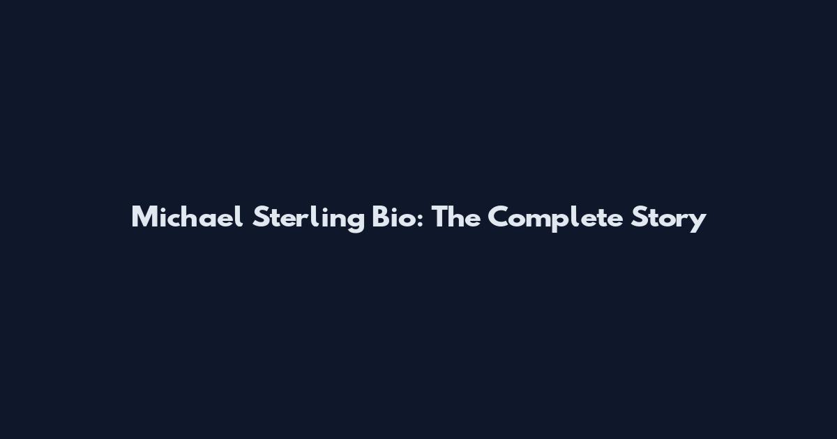 Michael Sterling Bio: The Complete Story